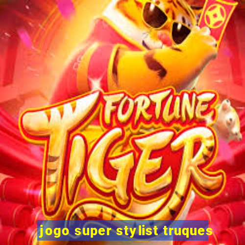 jogo super stylist truques